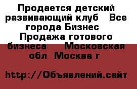 Продается детский развивающий клуб - Все города Бизнес » Продажа готового бизнеса   . Московская обл.,Москва г.